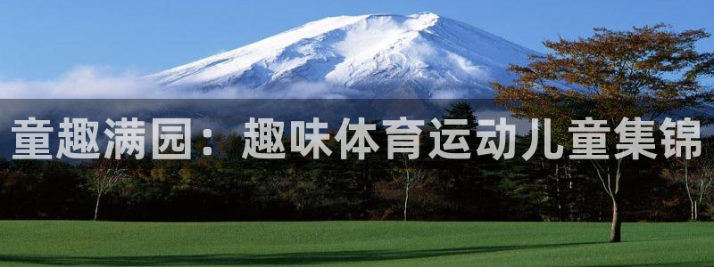 米兰体育登录：童趣满园：趣味体育运动儿童集锦