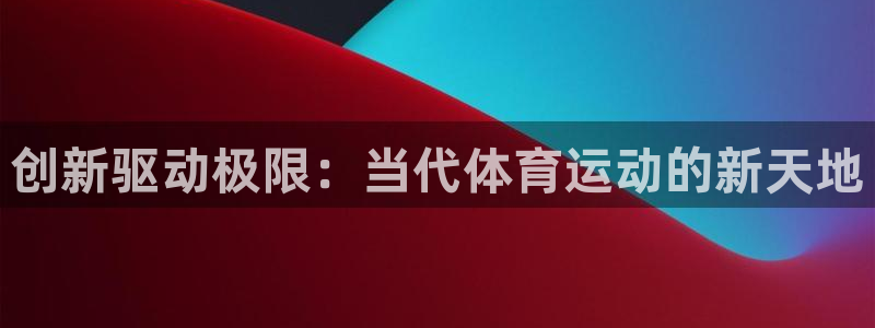 米兰体育官网入口：创新驱动极限：当代体育运动的新天地