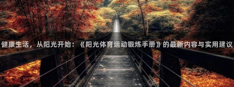 米兰体育下载官网最新版：健康生活，从阳光开始：《阳光体育运动锻炼手册》的最新内容与实用建议
