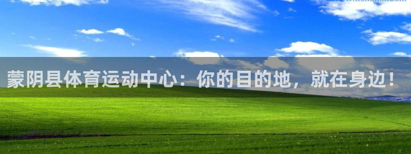 米兰体育靠谱吗：蒙阴县体育运动中心：你的目的地，就在身边！